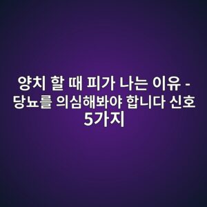 양치 할 때 피가 나는 이유 - 당뇨를 의심해봐야 합니다 신호 5가지 3 ec9691ecb998 ed95a0 eb958c ed94bceab080 eb8298eb8a94 ec9db4ec9ca0 eb8bb9eb87a8eba5bc ec9d98ec8baced95b4ebb490ec95bc ed95a9eb8b88eb8ba4 1788135597